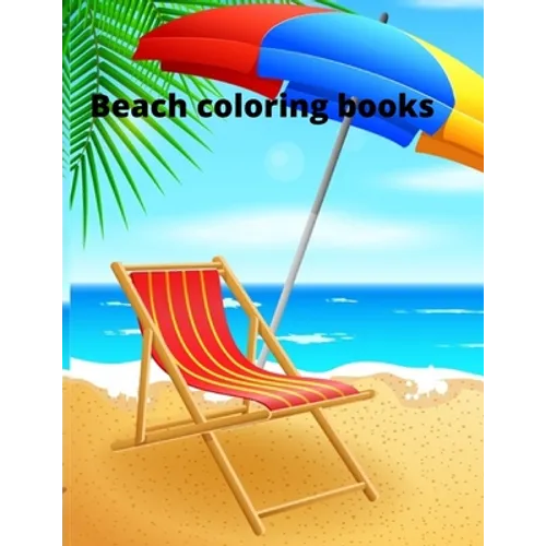 Beach coloring book: An Adult Coloring Book Featuring Fun and Relaxing Beach Vacation Scenes, Peaceful Ocean Landscapes and Beautiful Summe