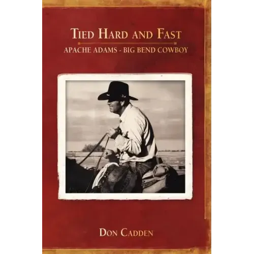Tied Hard and Fast: Apache Adams-Big Bend Cowboy
