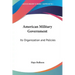 American Military Government: Its Organization and Policies