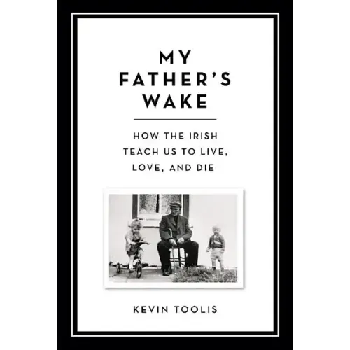 My Father's Wake: How the Irish Teach Us to Live, Love, and Die