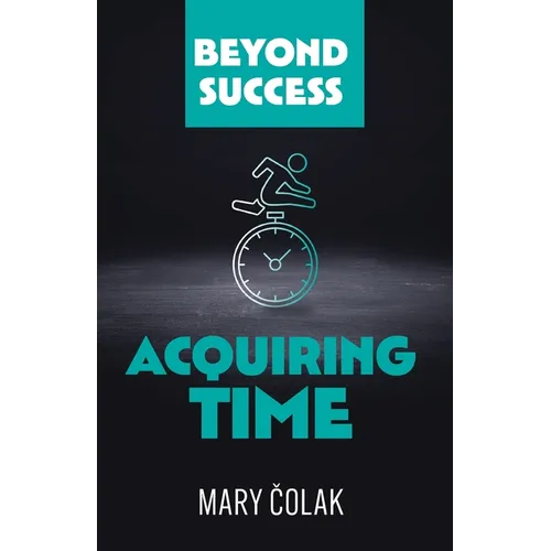 Acquiring Time (Book 2 Beyond Success Series)