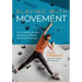 Playing With Movement: How to Explore the Many Dimensions of Physical Health and Performance