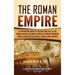 The Roman Empire: A Captivating Guide to the Rise and Fall of the Roman Empire Including Stories of Roman Emperors Such as Augustus Octa