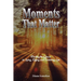 Moments That Matter: Finding the Grace in Living, Dying and Surviving Loss