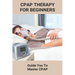 CPAP Therapy For Beginners: Guide You To Master CPAP: Getting Used To Cpap
