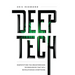 Deep Tech: Demystifying the Breakthrough Technologies That Will Revolutionize Everything