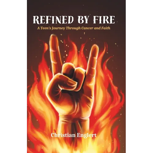 Refined by Fire: A Teen's Journey Through Cancer and Faith