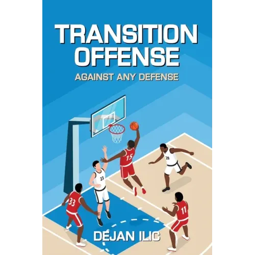 Transition Offense Against Any Defense: A Comprehensive Guide For Basketball Coaches