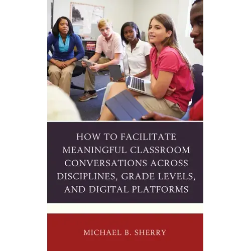 How to Facilitate Meaningful Classroom Conversations across Disciplines, Grade Levels, and Digital Platforms