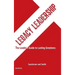 Legacy Leadership: The Leader's Guide to Lasting Greatness, 2nd Edition