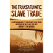 The Transatlantic Slave Trade: A Captivating Guide to the Atlantic Slave Trade and Stories of the Slaves That Were Brought to the Americas