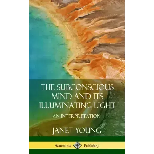 The Subconscious Mind and Its Illuminating Light: An Interpretation (Hardcover)