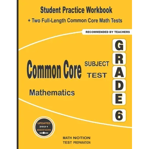 Common Core Subject Test Mathematics Grade 6: Student Practice Workbook + Two Full-Length Common Core Math Tests