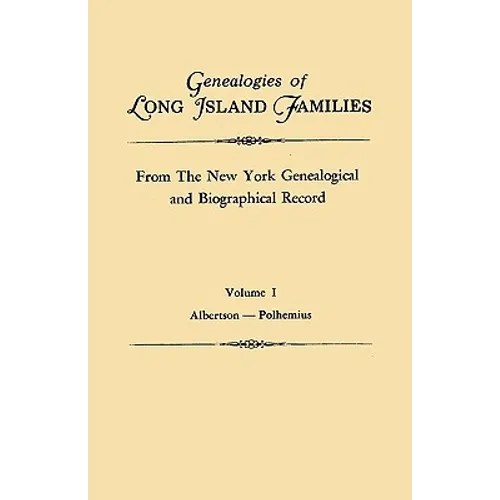 Genealogies of Long Island Families, from the New York Genealogical and Biographical Record. in Two Volumes. Volume I: Albertson-Polhemius. Indexed