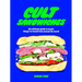 Cult Sandwiches: The Ultimate Guide to Iconic Things-In-Bread from Around the World