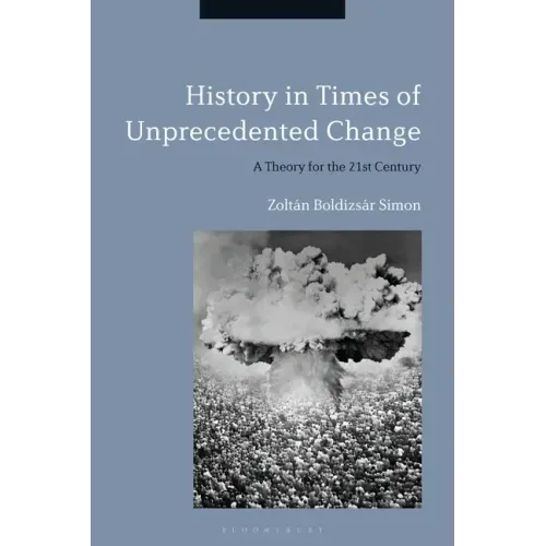 History in Times of Unprecedented Change: A Theory for the 21st Century