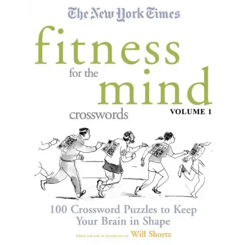 The New York Times Fitness for the Mind Crosswords Volume 1: 100 Crossword Puzzles to Keep Your Brain in Shape