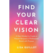 Find Your Clear Vision: A New Mindset to Create a Vibrant Personal or Professional Brand with Purpose