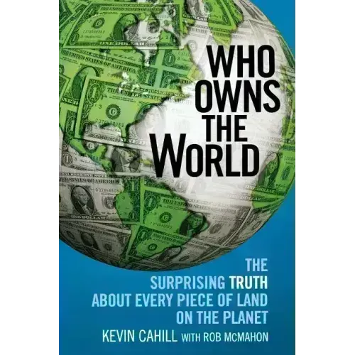 Who Owns the World: The Surprising Truth about Every Piece of Land on the Planet