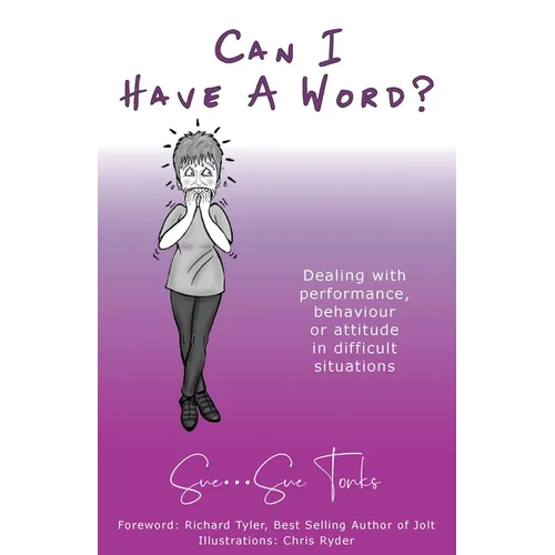 "Can I Have A Word?" Dealing with performance, behaviour or attitude in difficult situations.