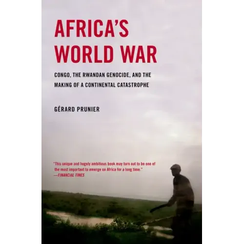 Africa's World War: Congo, the Rwandan Genocide, and the Making of a Continental Catastrophe