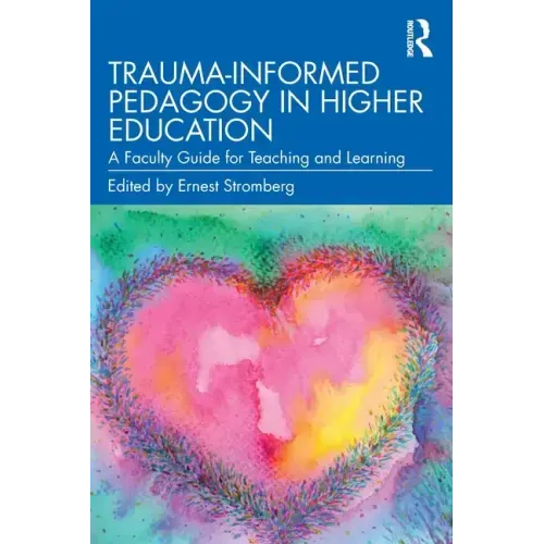 Trauma-Informed Pedagogy in Higher Education: A Faculty Guide for Teaching and Learning