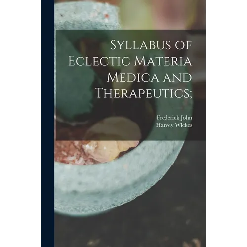 Syllabus of Eclectic Materia Medica and Therapeutics;
