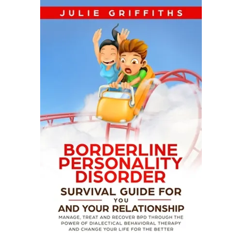 Borderline Personality Disorder Survival Guide for You and Your Relationship: Manage, Treat and Recover BPD Through the Power of Dialectical Behaviora
