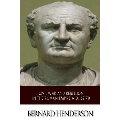 Civil War and Rebellion in the Roman Empire A.D. 69-70