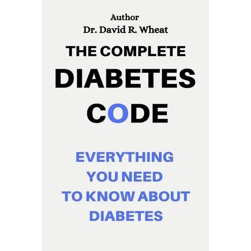 The Complete Diabetes Code: Everything You Need to Know About Diabetes