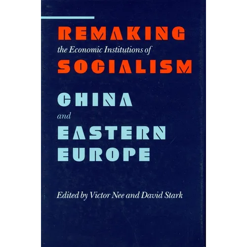 Remaking the Economic Institutions of Socialism: China and Eastern Europe