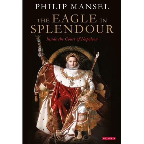 The Eagle in Splendour: Inside the Court of Napoleon