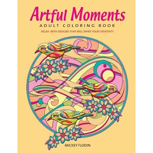 Artful Moments: Adult Coloring Book: Relax with Designs That Will Spark Your Creativity
