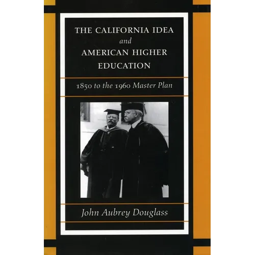 The California Idea and American Higher Education: 1850 to the 1960 Master Plan