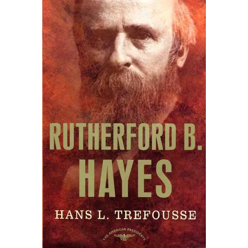 Rutherford B. Hayes: The American Presidents Series: The 19th President, 1877-1881