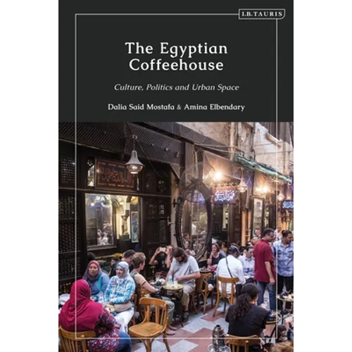 The Egyptian Coffeehouse: Culture, Politics and Urban Space
