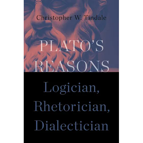 Plato's Reasons: Logician, Rhetorician, Dialectician