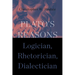 Plato's Reasons: Logician, Rhetorician, Dialectician