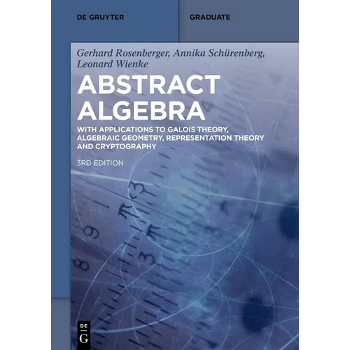 Abstract Algebra: With Applications to Galois Theory, Algebraic Geometry, Representation Theory and Cryptography