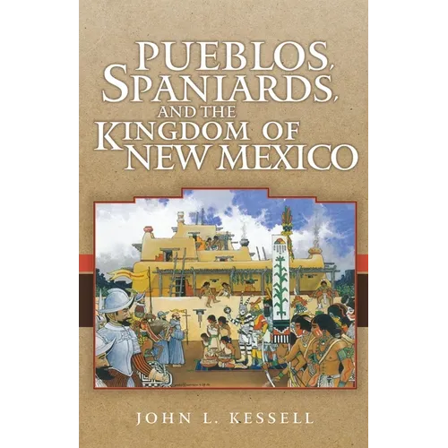 Pueblos, Spaniards, and the Kingdom of New Mexico