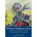 Where Children Grow: Wisdom for Raising Resilient Humans from the Inventor of Kindergarten