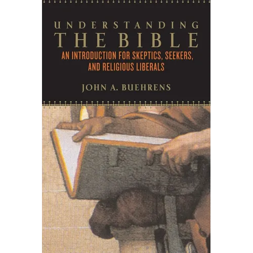 Understanding the Bible: An Introduction for Skeptics, Seekers, and Religious Liberals