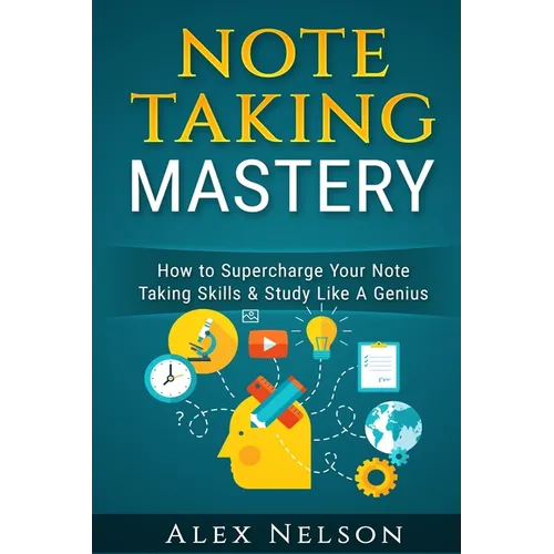 Note Taking Mastery: How to Supercharge Your Note Taking Skills & Study Like A Genius