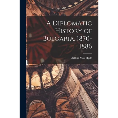 A Diplomatic History of Bulgaria, 1870-1886