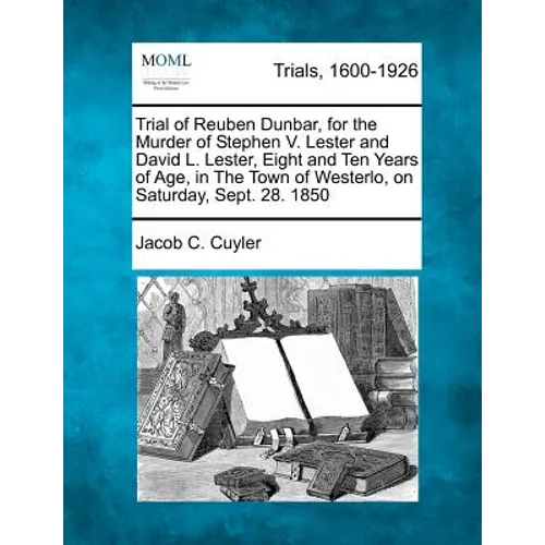Trial of Reuben Dunbar, for the Murder of Stephen V. Lester and David L. Lester, Eight and Ten Years of Age, in the Town of Westerlo, on Saturday, Sep