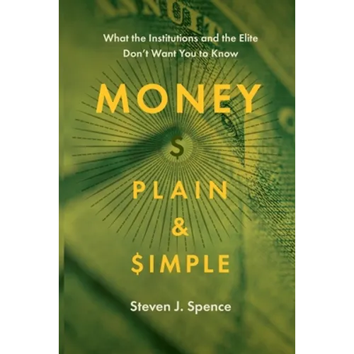 Money Plain and Simple: What the Institutions and the Elite Don't Want You to Know