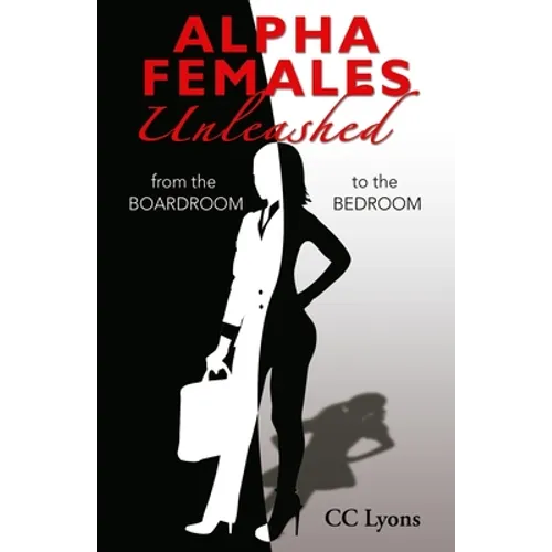 Alpha Females Unleashed: From the Boardroom to the Bedroom