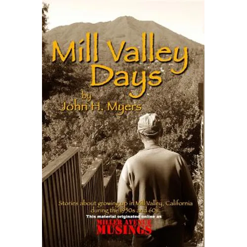 Mill Valley Days: A Collection of Stories about Growing Up in Mill Valley, California During the 1950s and 60s.