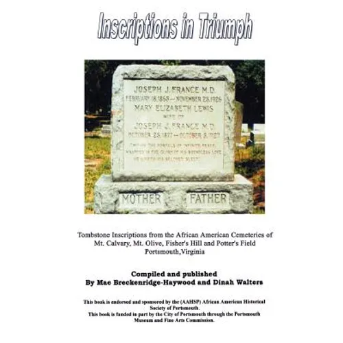 Inscriptions in Triumph: Tombstone Inscriptions from the African American Cemeteries of Mt. Calvary, Mt. Olive, Fisher's Hill and Potter's Field Ports