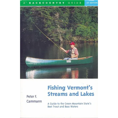 Fishing Vermont's Streams and Lakes: A Guide to the Green Mountain State's Best Trout and Bass Waters